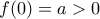 f(0)=a>0