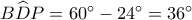 B\widehat DP = {60^ \circ } - {24^ \circ } = {36^ \circ }