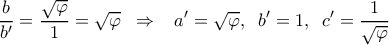 \displaystyle \frac{b}{{b'}} = \frac{{\sqrt \varphi  }}{1} = \sqrt \varphi  \;\; \Rightarrow \;\;\;a' = \sqrt \varphi  ,\;\;b' = 1,\;\;c' = \frac{1}{{\sqrt \varphi  }}