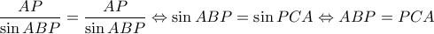 \displaystyle \frac{AP}{\sin ABP}=\frac{AP}{\sin ABP} \Leftrightarrow \sin ABP= \sin PCA \Leftrightarrow ABP=PCA