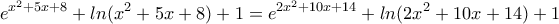 \displaystyle{e^{x^2+5x+8}+ln{(x^2+5x+8)+1} = e^{2x^2+10x+14} + ln{(2x^2+10x+14)+1}
