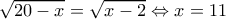  \displaystyle \sqrt {20 - x}  = \sqrt {x - 2}  \Leftrightarrow x = 11