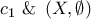 \displaystyle{{c_1}{\text{  \&   }}\left( {X,\emptyset } \right)}