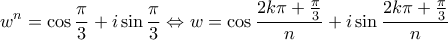 \displaystyle{{w^n} = \cos \frac{\pi }{3} + i\sin \frac{\pi }{3} \Leftrightarrow w = \cos \frac{{2k\pi + \frac{\pi }{3}}}{n} + i\sin \frac{{2k\pi + \frac{\pi }{3}}}{n}} \displaystyle{{w^n} = \cos \frac{\pi }{3} + i\sin \frac{\pi }{3} \Leftrightarrow w = \cos \frac{{2k\pi + \frac{\pi }{3}}}{n} + i\sin \frac{{2k\pi + \frac{\pi }{3}}}{n}}
