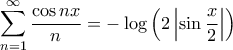 \displaystyle{\sum\limits_{n = 1}^\infty  {\frac{{\cos nx}}{n}}  =  - \log \left( {2\left| {\sin \frac{x}{2}} \right|} \right)}