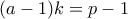 (a-1)k=p-1
