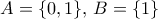 A = \{0, 1 \}, \, B= \{ 1\}