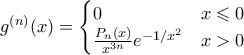 g^{(n)}(x) = \begin{cases} 0 & x \leqslant 0 \\ \frac{P_n(x)}{x^{3n}} e^{-1/x^2} & x > 0\end{cases}