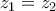 \displaystyle{z_1=z_2}