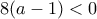 8(a-1)<0