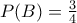 P(B)=\frac{3}{4}