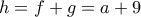 h=f+g=a+9