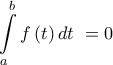 \displaystyle{\int\limits_a^b {f\left( t \right)dt\,\, = 0\,\,\,\,\,\,\,} }