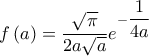 \displaystyle{f\left( a \right) = \frac{{\sqrt \pi  }}{{2a\sqrt a }}{e^{ - \dfrac{1}{{4a}}}}}