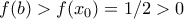 f(b)>f(x_0)=1/2>0