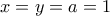 x=y=a=1