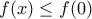 \displaystyle{ f(x) \le f(0)}