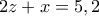 2z+x=5,2