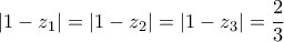 \displaystyle{ 
|1 - z_1 | = |1 - z_2 | = |1 - z_3 | = \frac{2}{3} 
}