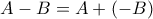 A-B=A+\left( -B\right)
