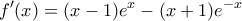\displaystyle{f'(x) = (x - 1 )e^x - (x+1)e^{-x}}