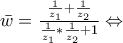 \bar{w}= \frac{\frac{1}{z_{1}} + \frac{1}{z_{2}}}{\frac{1}{z_{1}}* \frac{1}{z_{2}}+1}\Leftrightarrow