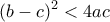\displaystyle{{(b - c)^2} < 4ac}
