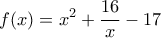 \displaystyle{f(x)={{x}^{2}}+\frac{16}{x}-17}