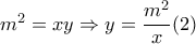 m^2=xy \Rightarrow y= \dfrac{m^2}{x} (2) m^2=xy \Rightarrow y= \dfrac{m^2}{x} (2)