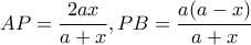 \displaystyle AP = \frac{{2ax}}{{a + x}},PB = \frac{{a(a - x)}}{{a + x}} \displaystyle AP = \frac{{2ax}}{{a + x}},PB = \frac{{a(a - x)}}{{a + x}}