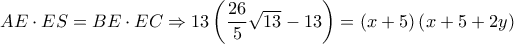 AE \cdot ES = BE \cdot EC \Rightarrow 13\left( {\dfrac{{26}}{5}\sqrt {13}  - 13} \right) = \left( {x + 5} \right)\left( {x + 5 + 2y} \right)