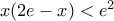 x(2e-x)<e^2