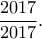 \displaystyle  \frac{2017}{2017}.