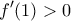\displaystyle{f'(1) > 0}
