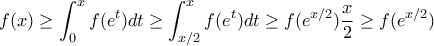 f(x) \geq \displaystyle \int_0^x f(e^t) dt \geq \int_{x/2}^x f(e^t) dt \geq f(e^{x/2}) \frac{x}{2} \geq f(e^{x/2})