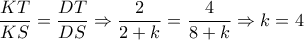 \dfrac{{KT}}{{KS}} = \dfrac{{DT}}{{DS}} \Rightarrow \dfrac{2}{{2 + k}} = \dfrac{4}{{8 + k}} \Rightarrow k = 4