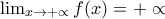 \lim_{x\rightarrow +\propto }f(x)=+\propto