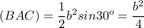 \left ( BAC \right )=\dfrac{1}{2}b^{2}sin30^{o}=\dfrac{b^{2}}{4} 