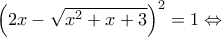 {{\left( 2x-\sqrt{{{x}^{2}}+x+3} \right)}^{2}}=1\Leftrightarrow {{\left( 2x-\sqrt{{{x}^{2}}+x+3} \right)}^{2}}=1\Leftrightarrow
