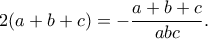 \displaystyle{2(a+b+c)=-\frac{a+b+c}{abc}.}