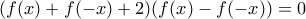 \displaystyle{(f(x)+f(-x)+2)(f(x)-f(-x))=0}