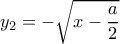 y_{2} = -\sqrt{x-\dfrac{a}{2}}