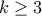\displaystyle{ k\ge 3}