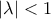 \displaystyle{\left | \lambda  \right | <1}
