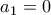 \displaystyle{\ a_1=0}