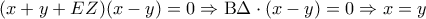 \displaystyle{(x + y + EZ)(x - y) = 0 \Rightarrow {\rm B}\Delta  \cdot (x - y) = 0 \Rightarrow x = y}