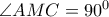 \angle AMC = 90^{0}