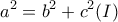 \displaystyle{a^2=b^2+c^2 (I)}