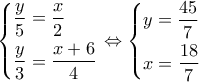\left\{ \begin{gathered}
\frac{y}{5} = \frac{x}{2} \hfill \\
\frac{y}{3} = \frac{{x + 6}}{4} \hfill \\
\end{gathered} \right. \Leftrightarrow \left\{ \begin{gathered}
y = \frac{{45}}{7} \hfill \\
x = \frac{{18}}{7} \hfill \\
\end{gathered} \right. \left\{ \begin{gathered}
\frac{y}{5} = \frac{x}{2} \hfill \\
\frac{y}{3} = \frac{{x + 6}}{4} \hfill \\
\end{gathered} \right. \Leftrightarrow \left\{ \begin{gathered}
y = \frac{{45}}{7} \hfill \\
x = \frac{{18}}{7} \hfill \\
\end{gathered} \right.