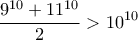 \displaystyle{\dfrac {9^{10} +11^{10} }{2} >  10 ^{10} }